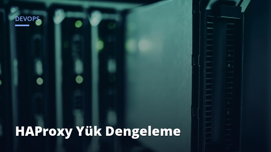 HAProxy ile Yük Dengeleme ve Yüksek Erişilebilirlik